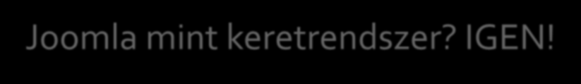 Joomla mint keretrendszer? IGEN!