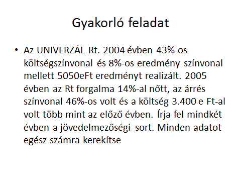 36,8% = 63,2% Költség%= Árrés % - Eredmény% (36,8%-15,4%=21,4%) Ha a jövedelmezőségi tábla bármelyik vízszintes srában van két adat, akkr abból a nettó bevételt mindig ki lehet számítani, az értéket