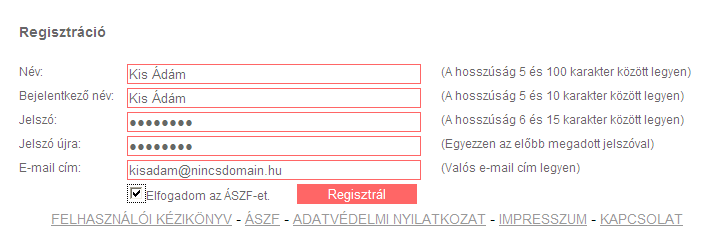 Regisztráció A REGISZTRÁCIÓ menüpont alatt érhető el ez az oldal. Regisztrációnál szükséges az összes mezőt megfelelően kitölteni + ÁSZF-et elfogadni! Adatok Név: Az ön neve.
