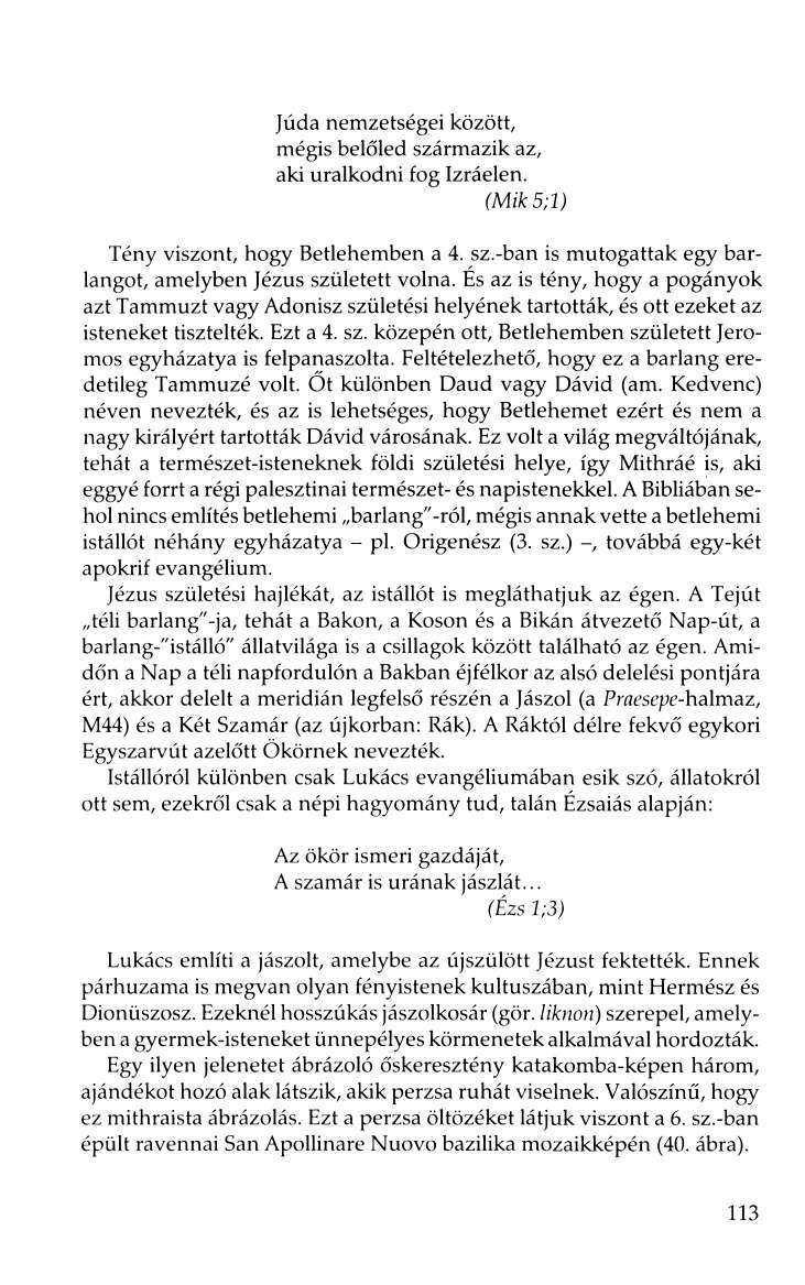 Júda nemzetségei között, mégis belőled származik az, aki uralkodni fog Izraelen. (Mik5;l) Tény viszont, hogy Betlehemben a 4. sz.-ban is mutogattak egy barlangot, amelyben Jézus született volna.