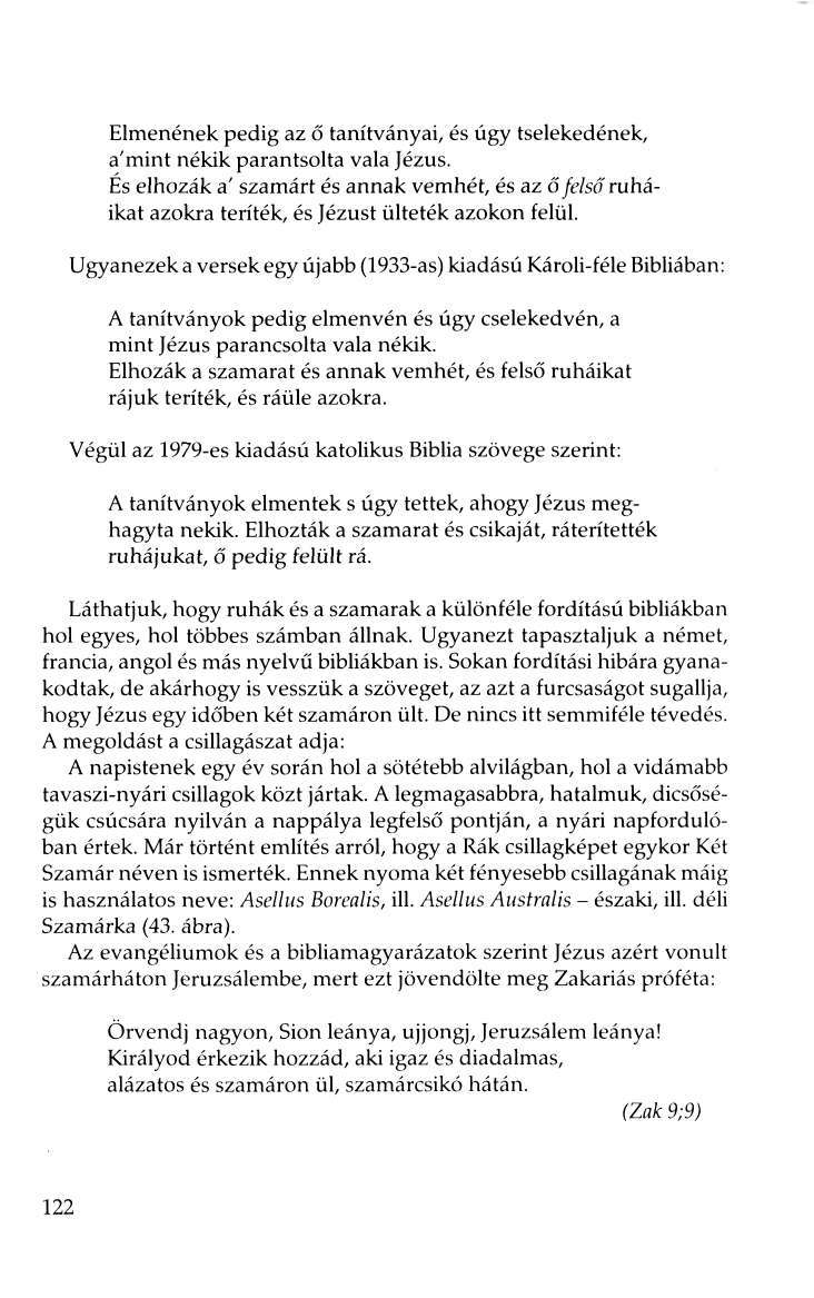 Elmenének pedig az ő tanítványai, és úgy tselekedének, a'mint nékik parantsolta vala Jézus. És elhozák a' szamárt és annak vemhét, és az ő felsőruháikat azokra teríték, és Jézust ültetek azokon felül.