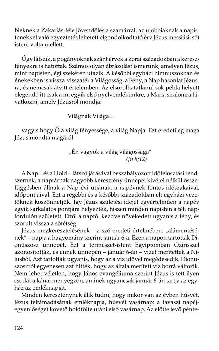 bieknek a Zakariás-féle jövendölés a szamárral, az utóbbiaknak a napistenekkel való egyeztetés lehetett elgondolkodtató érv Jézus messiási, sőt isteni volta mellett.