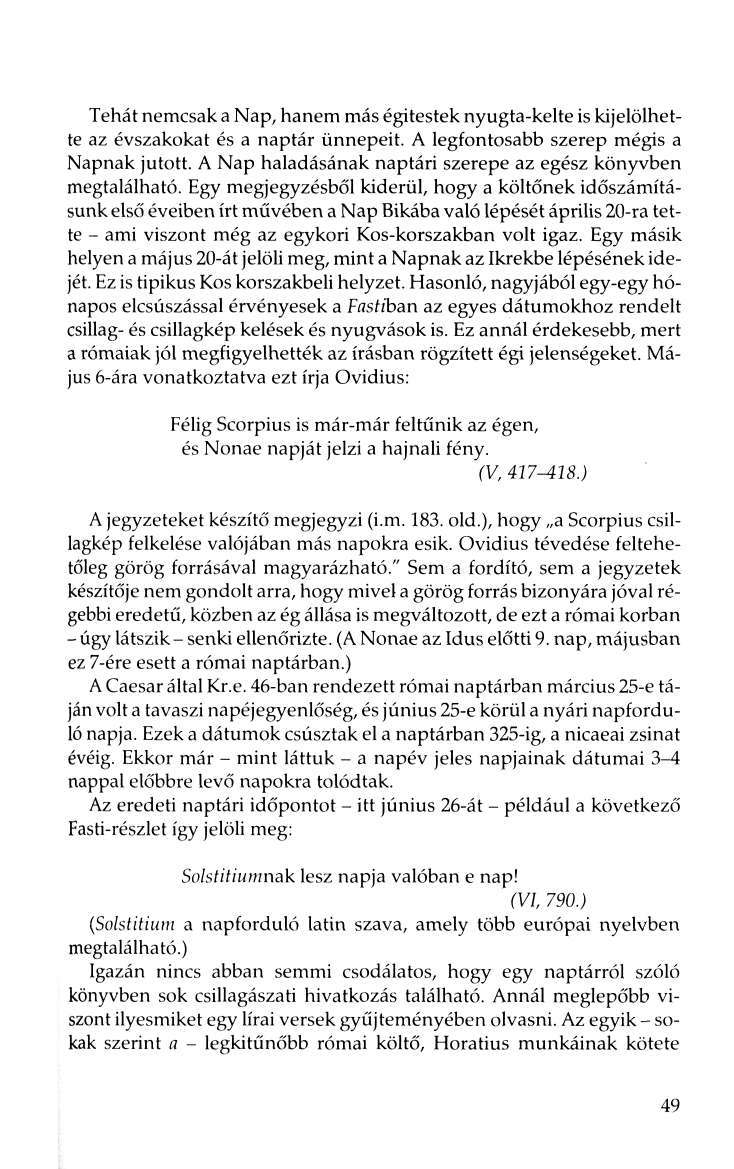 Tehát nemcsak a Nap, hanem más égitestek nyugta-kelte is kijelölhette az évszakokat és a naptár ünnepeit. A legfontosabb szerep mégis a Napnak jutott.