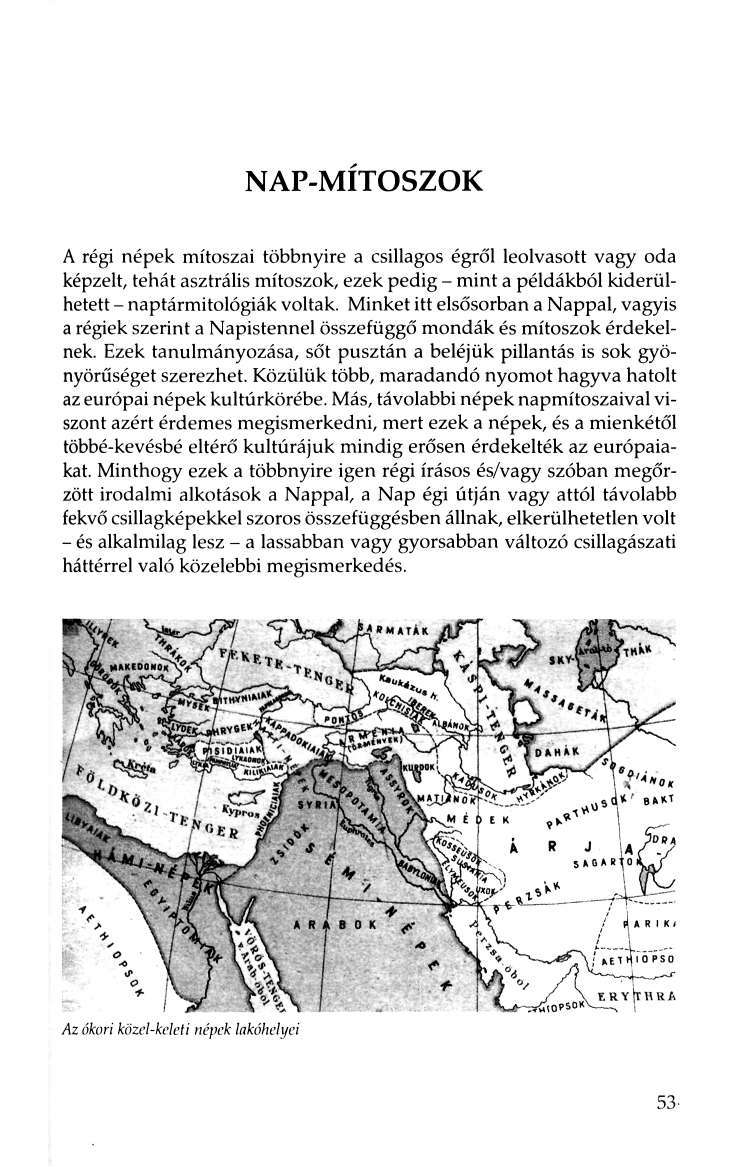 NAP-MITOSZOK A régi népek mítoszai többnyire a csillagos égről leolvasott vagy oda képzelt, tehát asztrális mítoszok, ezek pedig - mint a példákból kiderülhetett - naptármitológiák voltak.