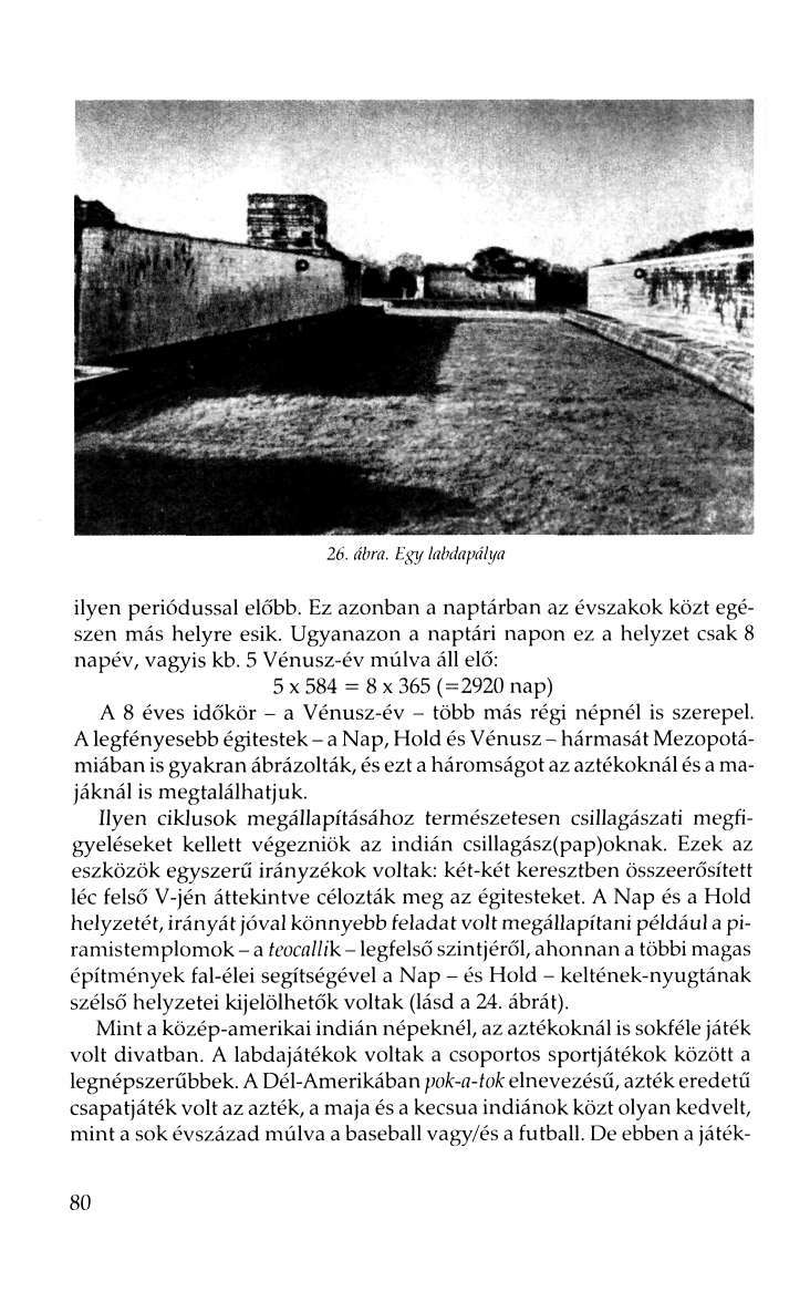 26. ábra. Egy labdíipiílya ilyen periódussal előbb. Ez azonban a naptárban az évszakok közt egészen más helyre esik. Ugyanazon a naptári napon ez a helyzet csak 8 napév, vagyis kb.