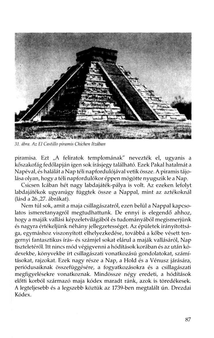 31. ábra. Az El Castillo piramis Chichcn Itzáhan piramisa. Ezt A feliratok templomának" nevezték el, ugyanis a kőszakofág fedőlapján igen sok írásjegy található.