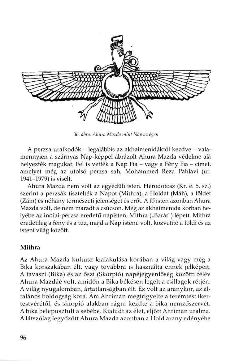 36. ábra. Ahura Mazda mint Nap az égen A perzsa uralkodók - legalábbis az akhaimenidáktól kezdve - valamennyien a szárnyas Nap-képpel ábrázolt Ahura Mazda védelme alá helyezték magukat.