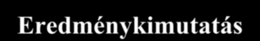 Eredménykimutatás VIII.+ Pénzügyi műveletek bevételei IX.- Pénzügyi műveletek ráfordítása B = Pénzügyi műveletek eredménye C = Szokásos vállalkozási eredmény X. + Rendkívüli bevételek XI.