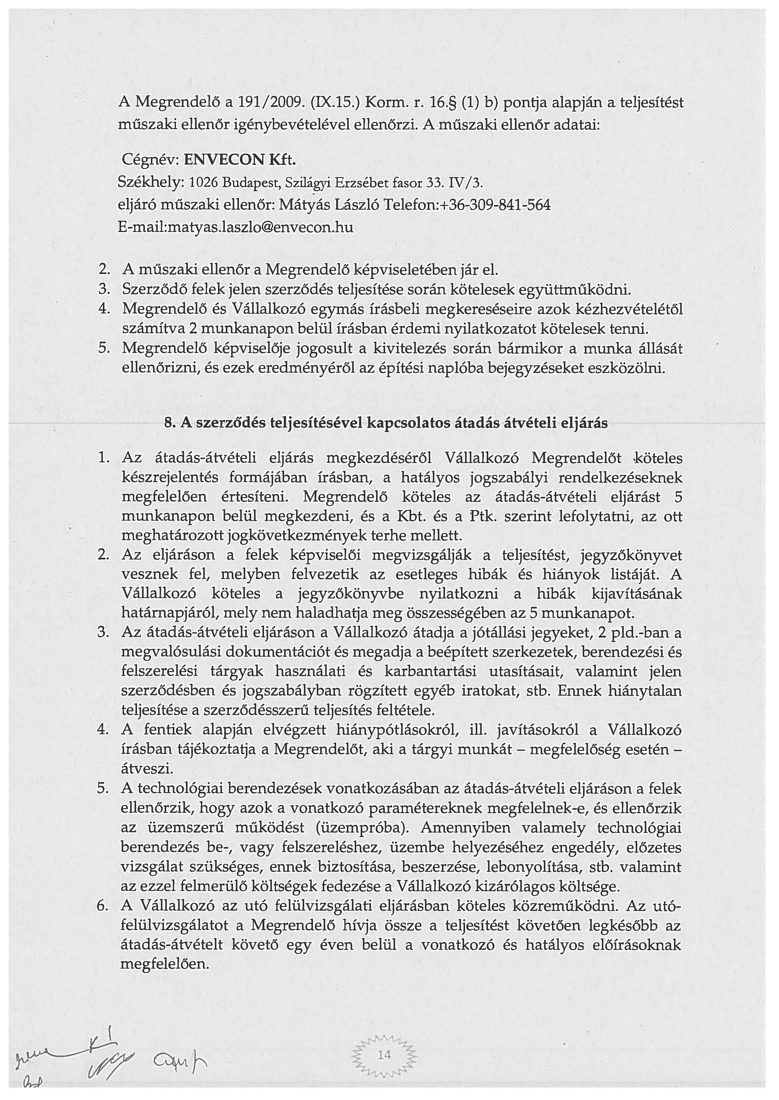 A Megrendelő a 191/2009. (IX.15.) Korm. r. l6. (1) b) pontja alapján a teljesítést műszaki ellenőr igénybevételével ellenőrzi. A műszaki ellenőr adatai: Cégnév: ENVECON Kft.