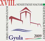 XVIII. NEMZETKÖZI MAGYAR MATEMATIKAVERSENY Gyula, 2009. március 5.-9. Mindenkinek valamit vinni kell: szeretni kell, remélni, hinni kell!