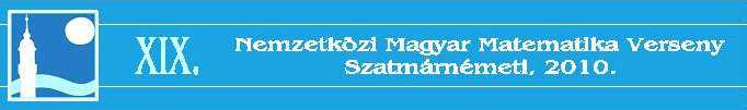 XIX. NEMZETKÖZI MAGYAR MATEMATIKAVERSENY Szatmárnémeti, 2010. március 19.-22. Ahhoz, hogy az ember valami egészen újat meglásson, ahhoz egészen másként kell gondolkodnia.