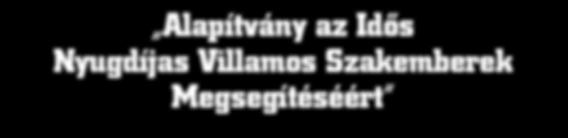 Alapítvány az Idôs Nyugdíjas Villamos Szakemberek Megsegítéséért Az Alapítvány működési támogatója a Magyar