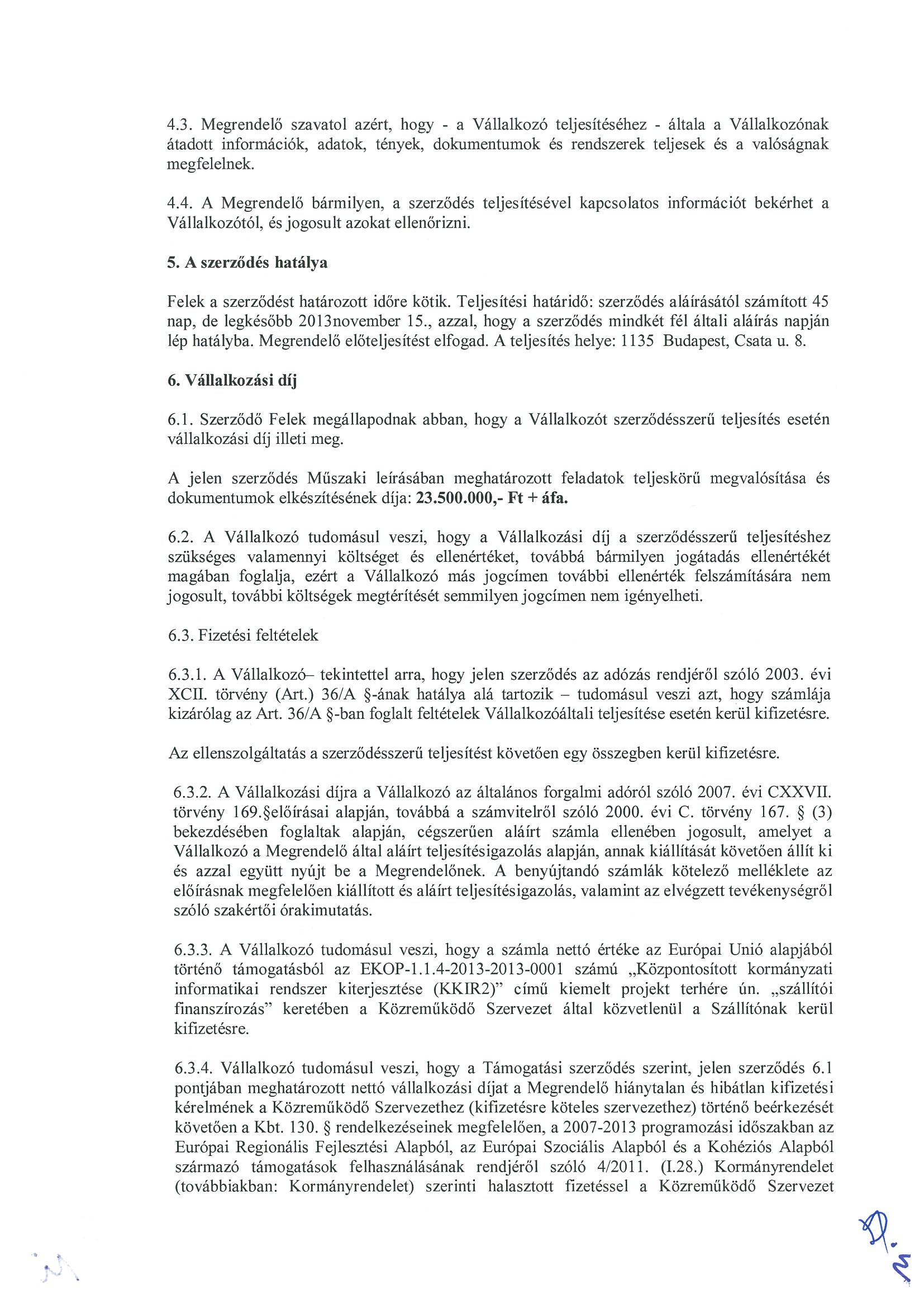 4.3. Megrendelő szavatol azért, hogy - a Vállalkozó teljesítéséhez - általa a Vállalkozónak átadott információk, adatok, tények, dokumentumok és rendszerek teljesek és a valóságnak megfelelnek. 4.4. A Megrendelő bármilyen, a szerződés teljesítésével kapcsolatos információt bekérhet a Vállalkozótól, és jogosult azokat ellenőrizni.