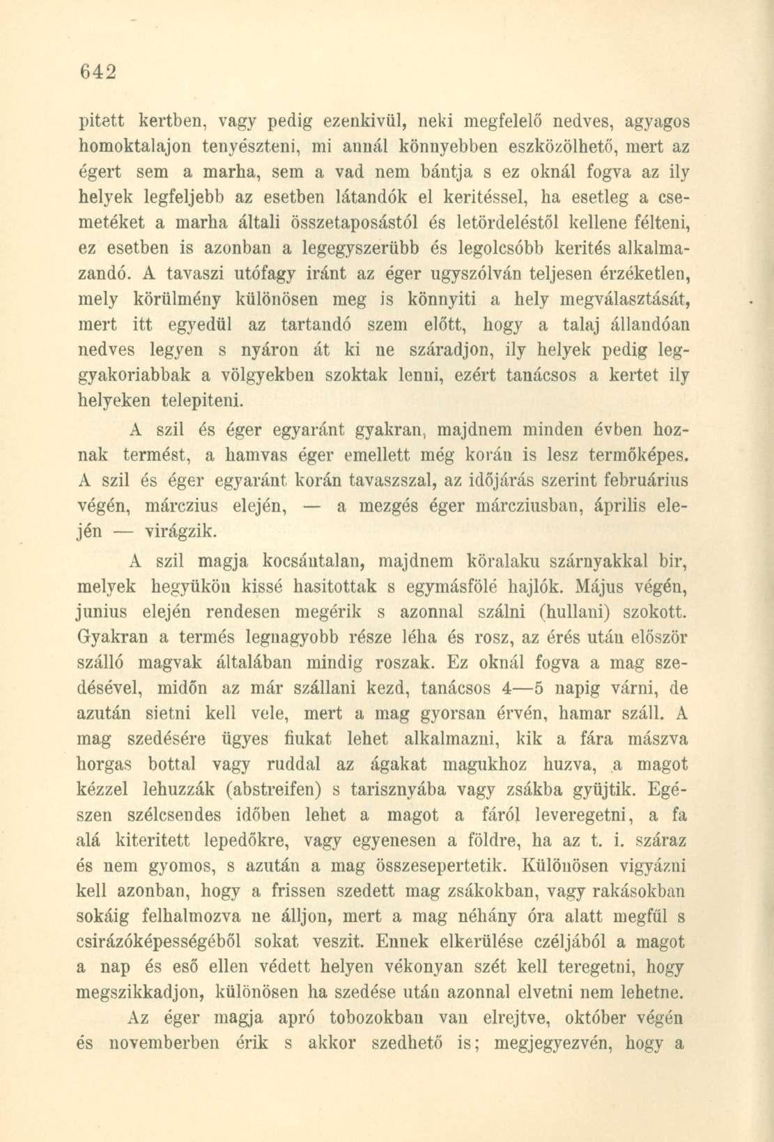 pitett kertben, vagy pedig ezenkívül, neki megfelelő nedves, agyagos homoktalajon tenyészteni, mi annál könnyebben eszközölhető, mert az égert sem a marha, sem a vad nem bántja s ez oknál fogva az