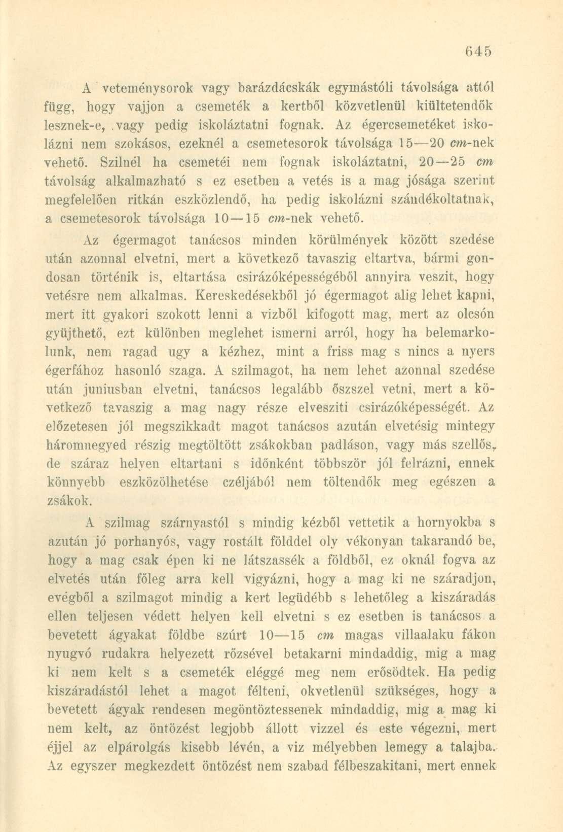 A veteménysorok vagy barázdácskák egymástóli távolsága attól függ, hogy vájjon a csemeték a kertből közvetlenül kiültetendők lesznek-e, vagy pedig iskoláztatni fognak.