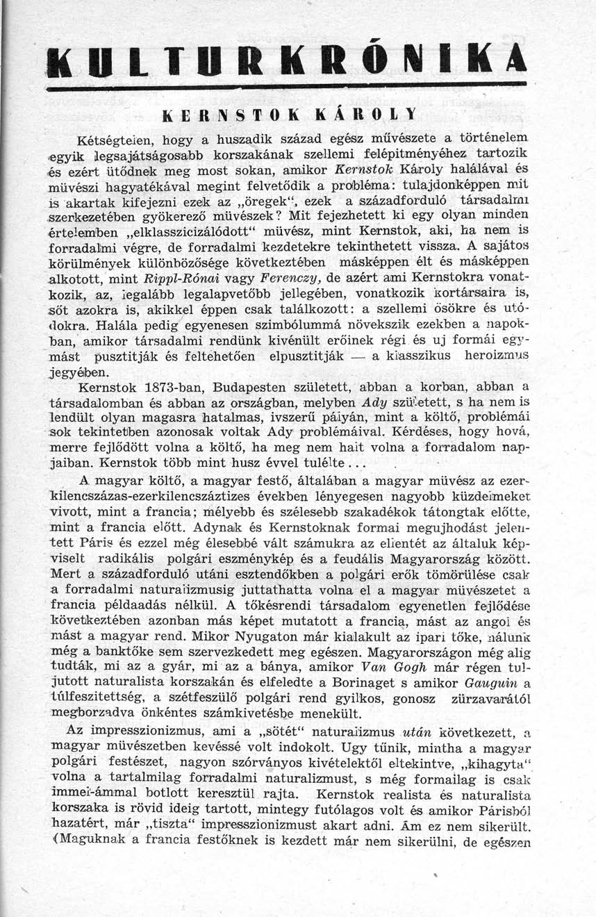 KULTURKRÓNIKA KERNSTOK KÁROLY Kétségtelen, hogy a huszadik század egész művészete a történelem egyik legsajátságosabb korszakának szellemi felépitményéhez tartozik és ezért ütődnek meg most sokan,