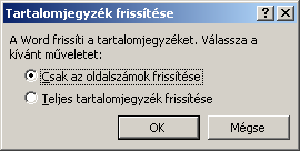 A tartalomjegyzék beállításainak későbbi módosításához álljunk a kurzorral a tartalomjegyzék területén belül, és használjuk ismét a Beszúrás menü Hivatkozás Tárgymutató és Tartalomjegyzék parancsát.