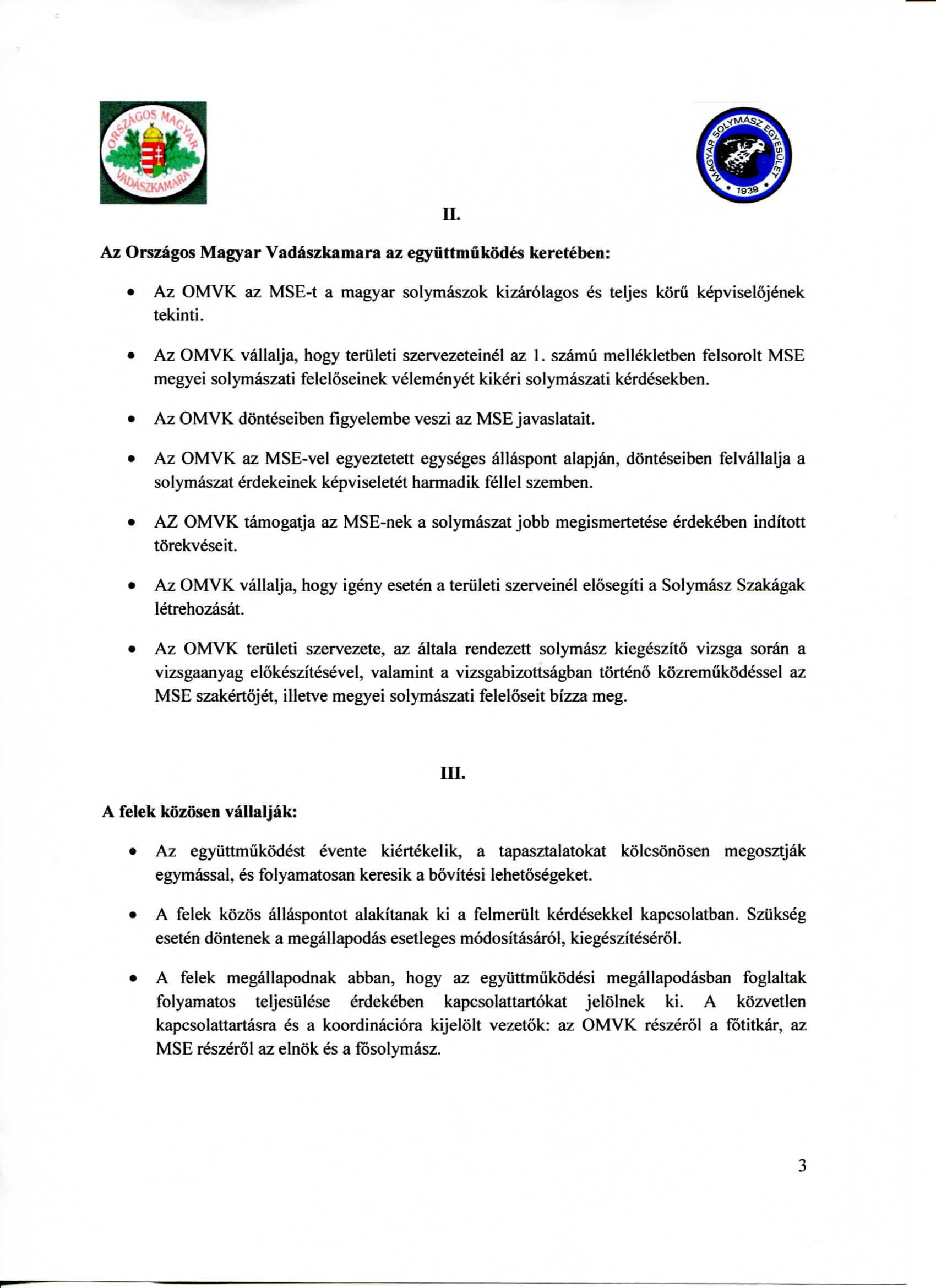 Az Orszagos Magyar Vadaszkamara az egyiittmukodes kereteben: n. Az OMVK az MSE-t a magyar solymaszok kizarolagos es teljes korii kepviselojenek tekinti.