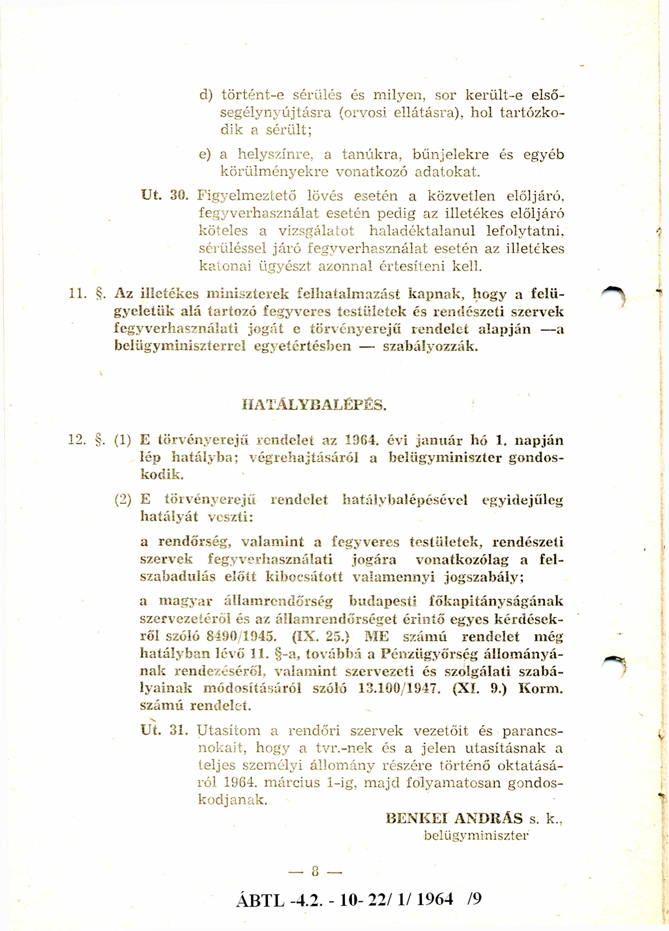 d) t ör tént-e sérülés és milyen, sor k erült-e elsősegélynyújtásra (orvosi ellátásra), hol tartózkodik a sérült; e) a helyszínre, a tanúkra, bűnjelekre és egyéb körülm ényekre vonatkozó adatokat. 30.