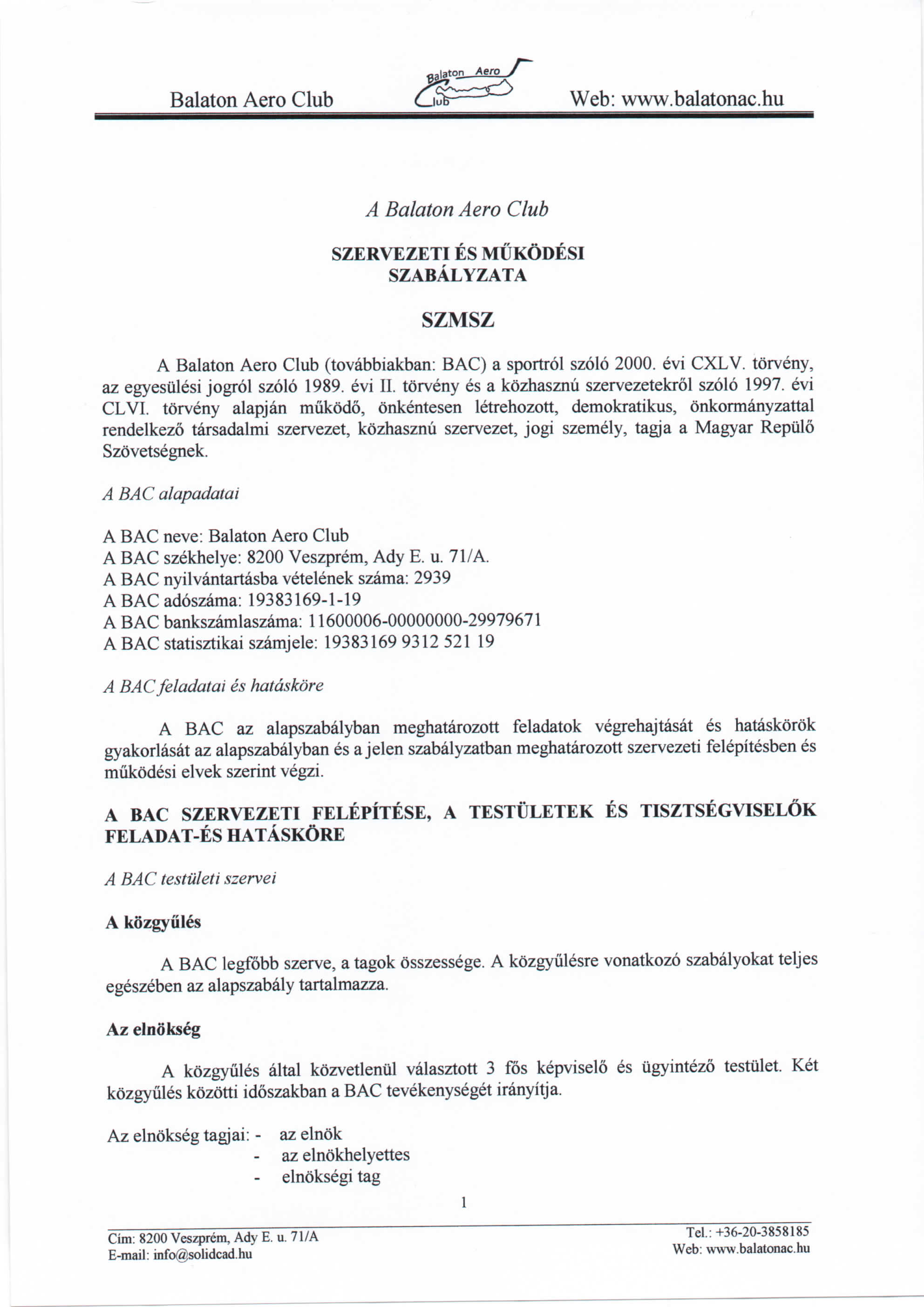 Balaton Aero Club CiS A Balaton Aero Club SZERVEZETI ES MUKODESI SZABALYZATA SZMSZ A Balaton Aero Club (tovabbiakban: BAG) a sportrol szolo 2000. evi CXLV. torveny, az egyesiilesi jogrol szolo 1989.