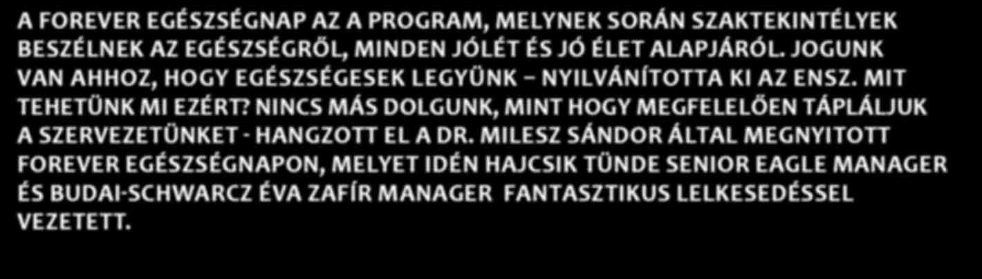 Milesz Sándor által megnyitott Forever Egészségnapon, melyet idén Hajcsik Tünde Senior Eagle Manager és Budai-Schwarcz Éva Zafír Manager fantasztikus lelkesedéssel vezetett. Dr.