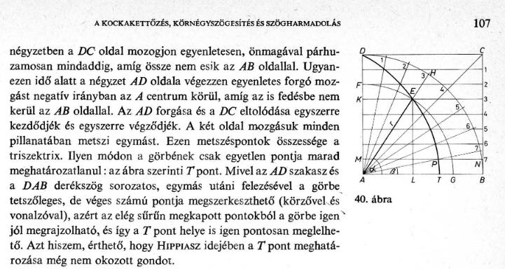 5 Megjegyzések: M1. A triszektrix elnevezés is a szögharmadolásra utal. Ezt az elméletileg fontos problé - mát, illetve megoldását az i. e. V. századi HIPPIÁSZ - nak tulajdonítják v. ö.: [ 1 ], [ 2 ]!