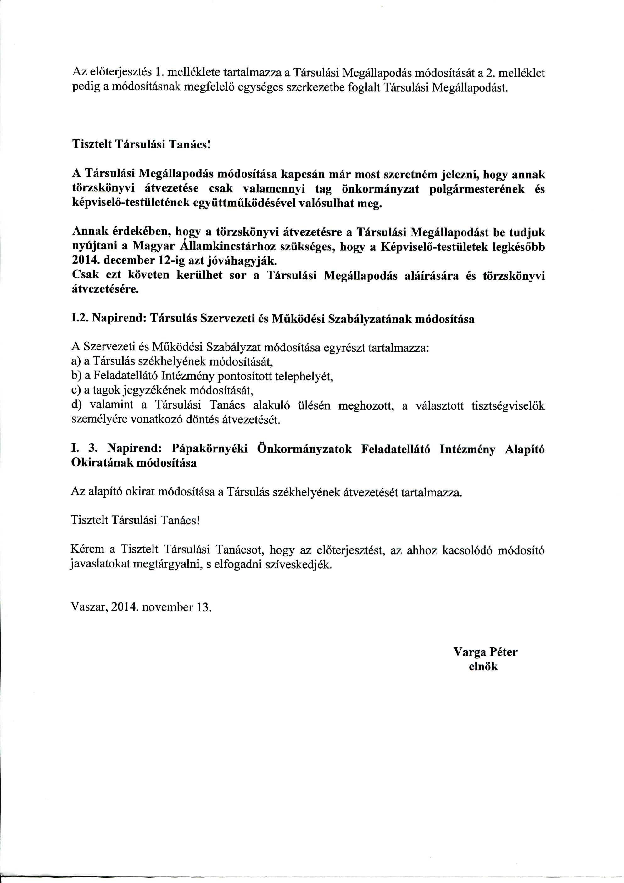 Az eloterjesztes 1. melleklete tartalmazza a Tarsulasi Megallapodas modositasat a 2. melleklet pedig a modositasnak megfelelo egyseges szerkezetbe foglalt Tarsulasi Megallapodast.