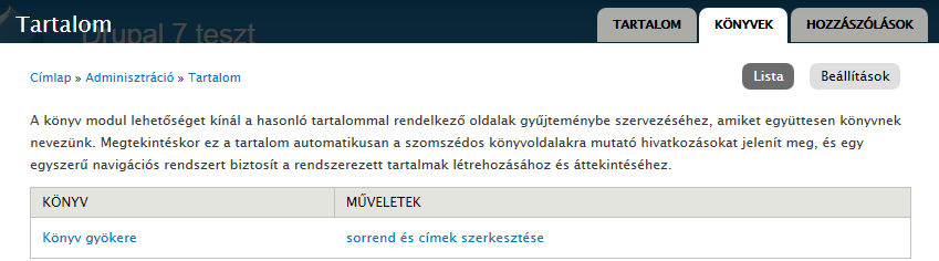 7.2. A Book modul 161. oldal 7.15. ábra. Könyv navigáció blokk beállításai A Book modul lehetőségei még nem értek véget. Az Adminisztráció» Tartalom» Könyvek (admin/content/book, 7.16. ábra) oldalon áttekinthetjük az eddig létrehozott könyveket.