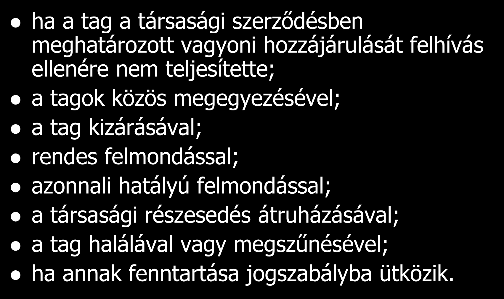 Tagsági viszony megszűnése ha a tag a társasági szerződésben meghatározott vagyoni hozzájárulását felhívás ellenére nem teljesítette; a tagok közös megegyezésével; a tag