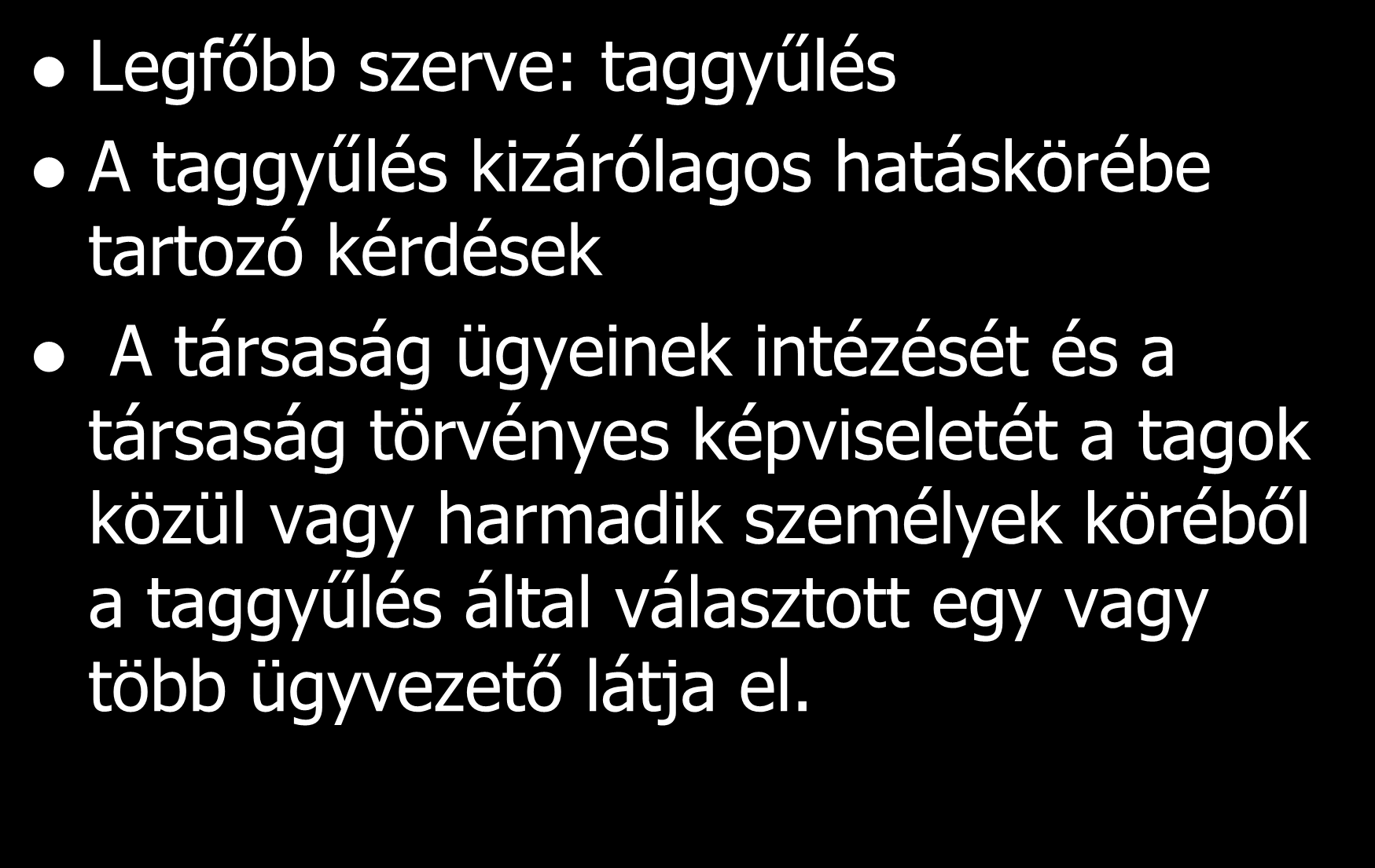 Szervezeti felépítés Legfőbb szerve: taggyűlés A taggyűlés kizárólagos hatáskörébe tartozó kérdések A társaság ügyeinek intézését és a