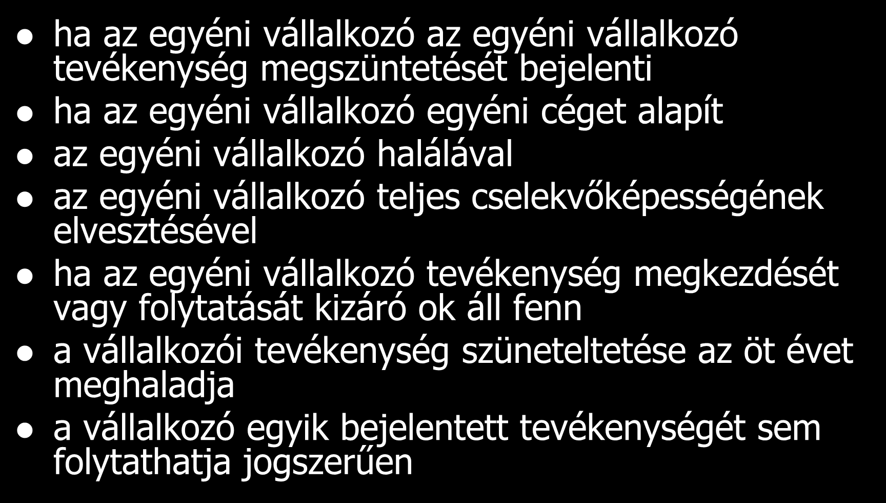 Ev. megszűnése ha az egyéni vállalkozó az egyéni vállalkozó tevékenység megszüntetését bejelenti ha az egyéni vállalkozó egyéni céget alapít az egyéni vállalkozó halálával az egyéni vállalkozó teljes