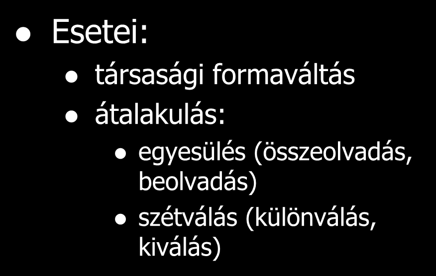 Gazdasági társaságok Jogutód nélküli megszűnés Esetei: a társasági szerződésben meghatározott időtartam eltelt, vagy más megszűnési feltétel megvalósult a társaság legfőbb szerve elhatározza a