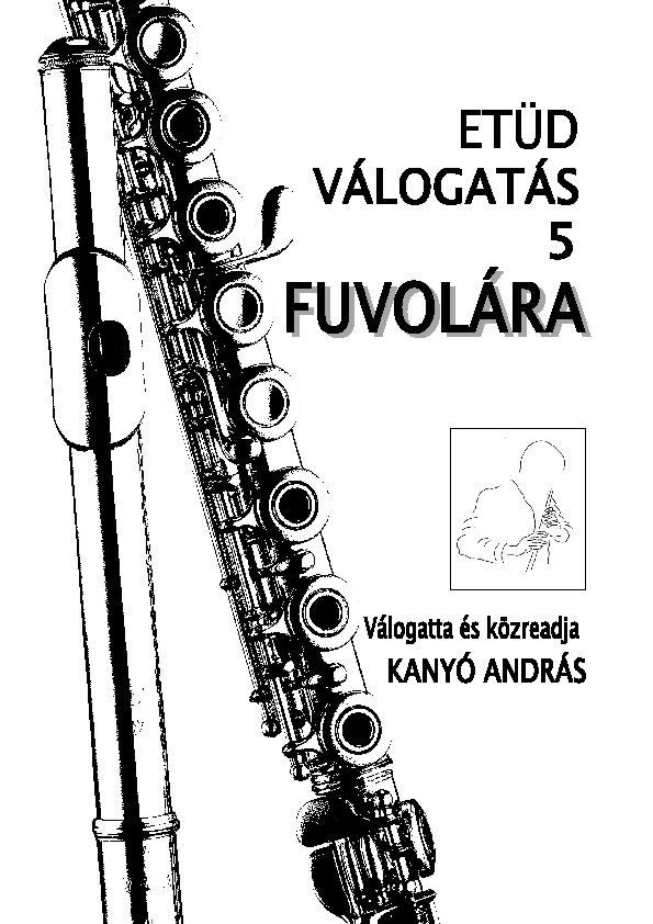 GYAKORLATOK FUVOLÁRA, ETÜDVÁLOGATÁSOK 26 oldal, 1-18 lecke, 140 gyakorlat Megjelenés: 2011 30 oldal, I. rész - 19 gyakorlat, II. rész - 49 gyakorlat, III.