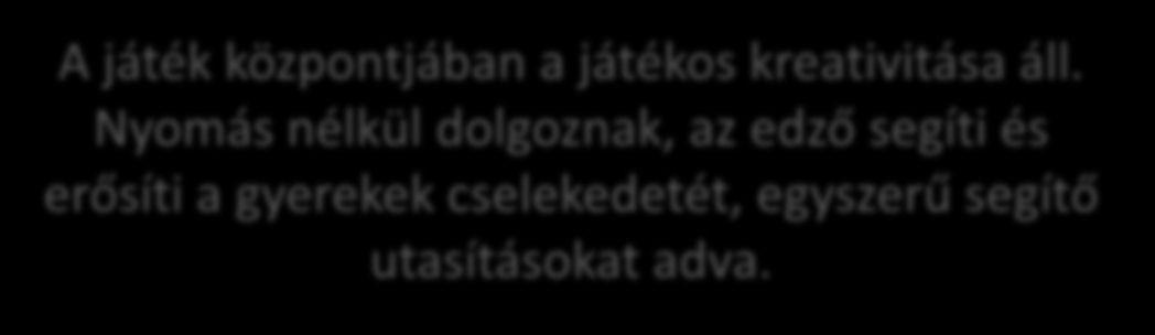 A labdaérintések száma lehetőleg sok legyen. A sok labdaérintés mellett, lehetőleg sok a kapu irányába történő befejező akció is legyen.