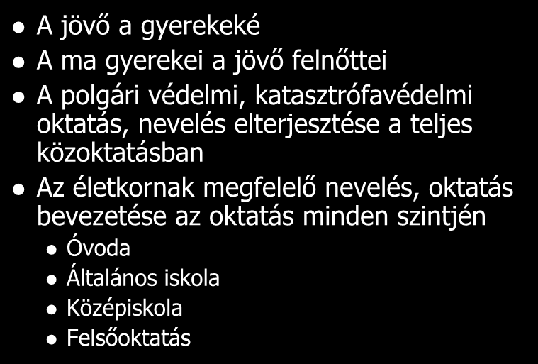 A jövő A jövő a gyerekeké A ma gyerekei a jövő felnőttei A polgári védelmi, katasztrófavédelmi oktatás, nevelés elterjesztése a teljes