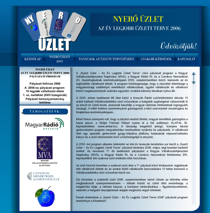 Az MVA korábbi, már lezárt hasonló programja Nyerő üzlet- Az év legjobb üzleti terve 2006 A pályázati felhívás célja a magyarországi vállalkozói kultúra fejlesztése és színesítése, a vállalkozói kedv