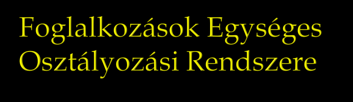Főcsoportok 1. Törvényhozók, igazgatási, érdekképviseleti vezetők, gazdasági vezetők 2. Felsőfokú képzettség önálló alkalmazását igénylő foglalkozások 3.