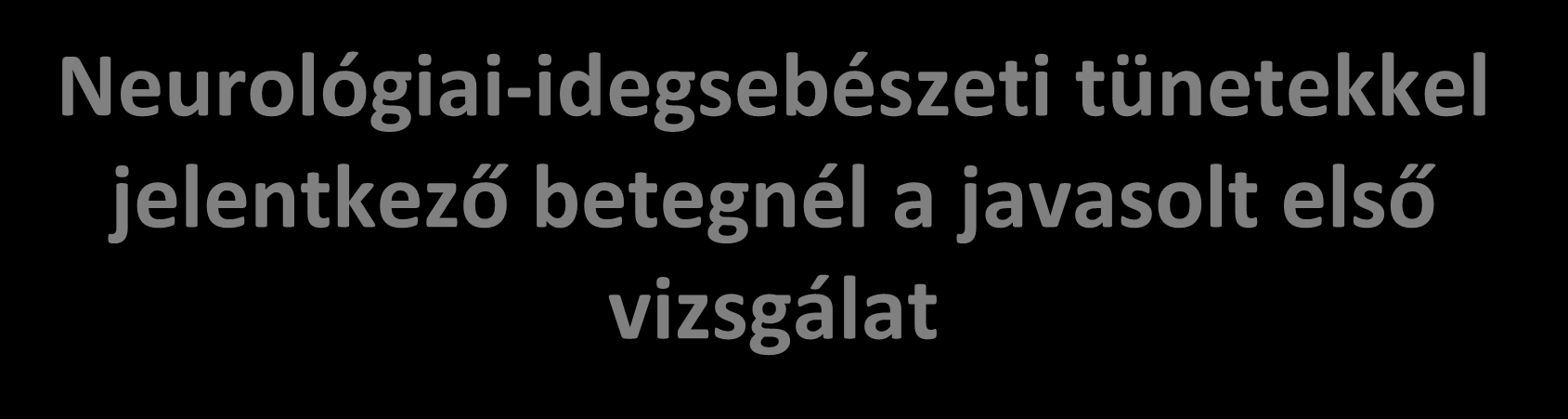 Neurológiai-idegsebészeti tünetekkel jelentkező betegnél a javasolt első a. Mindig a CT vizsgálat b. Mindig a kétirányú koponya röntgen felvétel c.