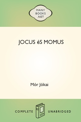 Jocus és Momus, by Mór Jókai 1 Jocus és Momus, by Mór Jókai The Project Gutenberg EBook of Jocus és Momus, by Mór Jókai This ebook is for the use of anyone anywhere at no cost and with almost no