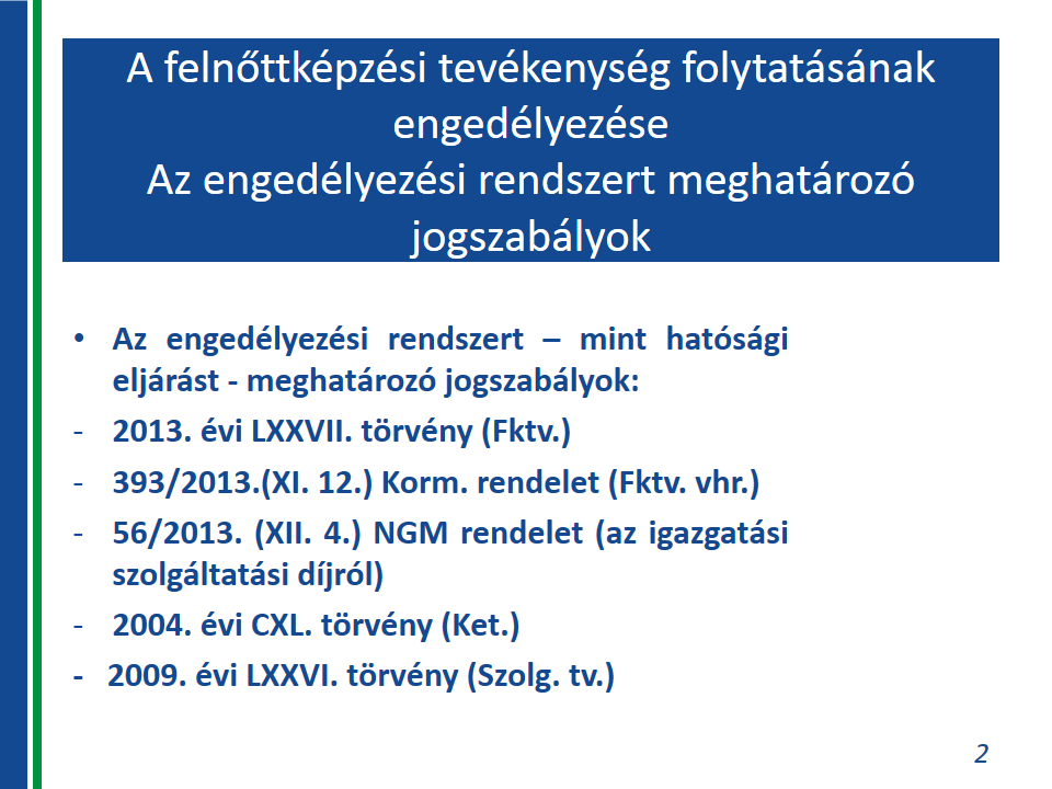 A felnőttképzési tevékenységhez kapcsolódó eljárás és intézményrendszer ismertetése 1. Az engedélyezési rendszert mint hatósági eljárást meghatározó jogszabályok: 2013. évi LXXVII. törvény (Fktv.