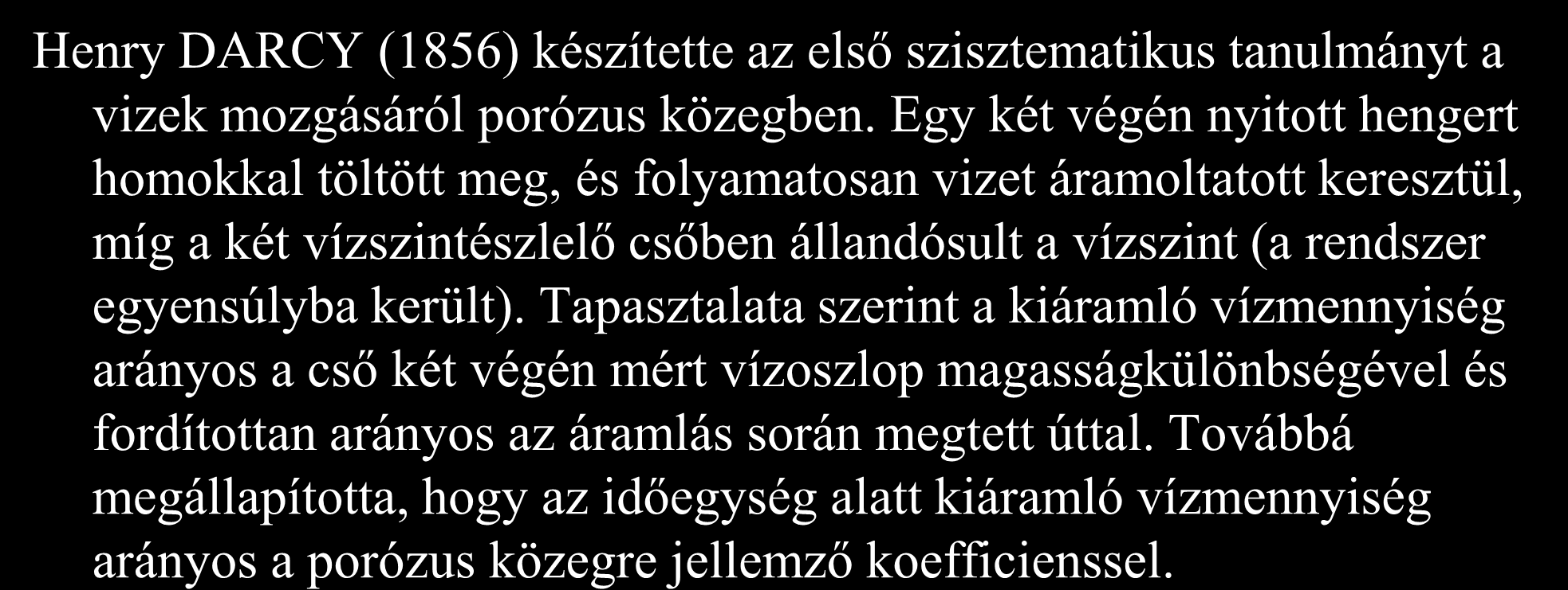 A Darcy-törvény Henry DARCY (1856) készítette az első szisztematikus tanulmányt a vizek mozgásáról porózus közegben.