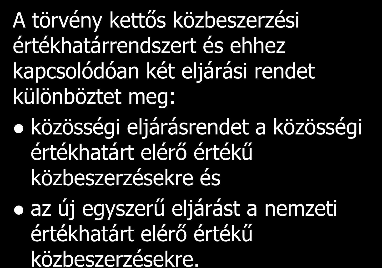 Eljárási fajták eljárási rendek szerint A törvény kettős közbeszerzési értékhatárrendszert és ehhez kapcsolódóan két eljárási rendet különböztet meg: