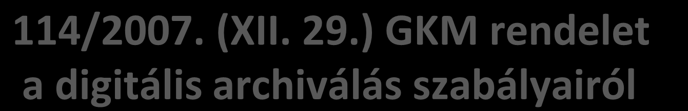 114/2007. (XII. 29.) GKM rendelet a digitális archiválás szabályairól 1.