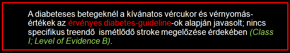 DIABETES Nincs stroke-prevencióra kihegyezett diabetes-terápia; az általános guideline-ok szerint kezelendő.