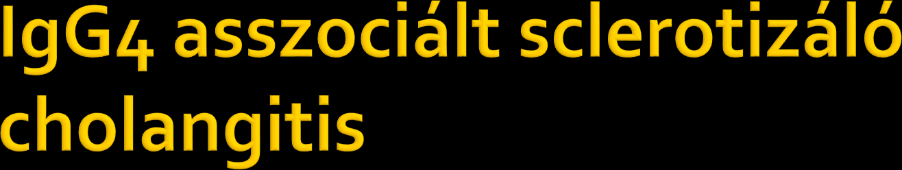 T lymphocyták, IgG4-pozitiv plasmasejtek okozta infiltráció fibrózissal Autoimmun pancreatitisszel vagy anélkül Klinikai jellemzők Idősebb életkor szemben a PSCvel Serum IgG4 emelkedett Jó prognózis