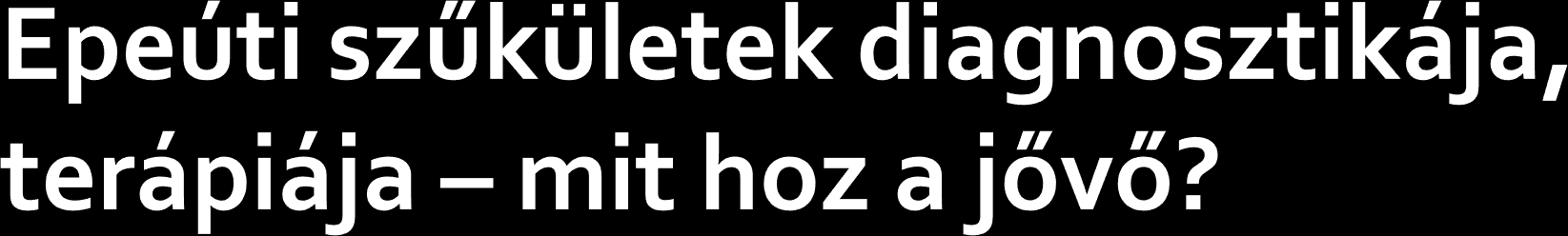 Intervenciós endoszkópos számára nagy kihívás Diagnosztikában nagy szükség lenne az MR, MRCP elérhetőségének javítására Endoszkópos UH fontos lenne Diagnosztikában Epeúti drainálás megváltozott