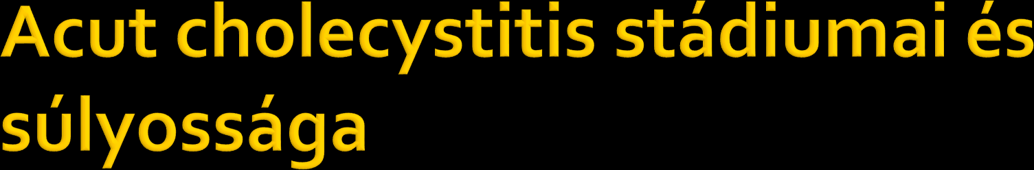 Ödemás cholecystitis 1. stádium 2-4 nap Nekrotizáló cholecystitis 2. stádium 3-5 nap felületes nekrózis, nem érinti a teljes falvastagságot Szuppurativ cholecystitis 3.