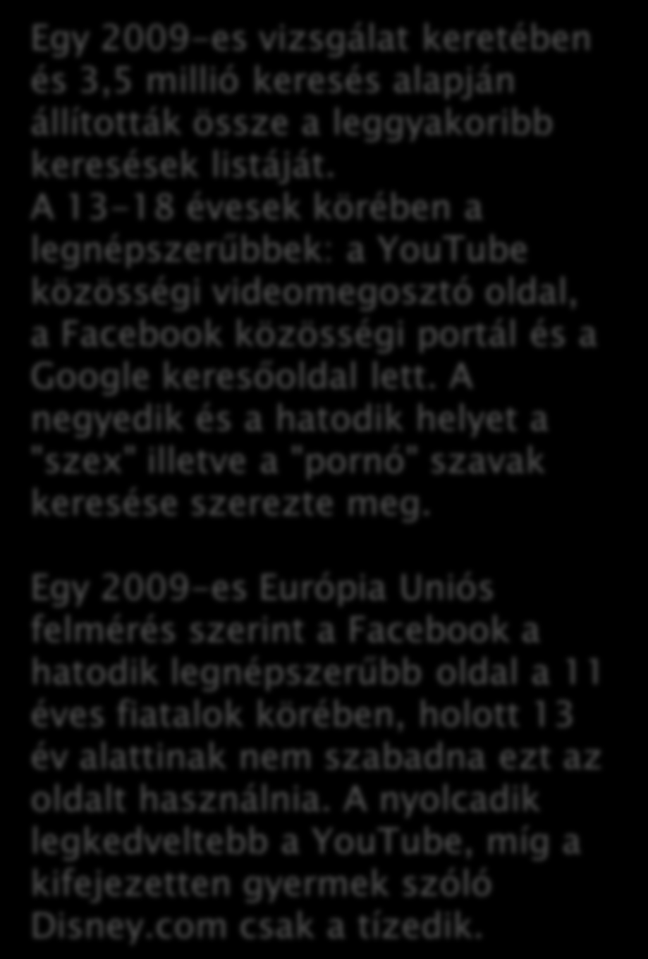 Kedvenc weboldalaik a MyVIP, a YouTube és az iwiw. Ha információt keresnek, szívesen használják a Wikipedia-t, 3/4-ük teszi ezt legalább alkalmanként.
