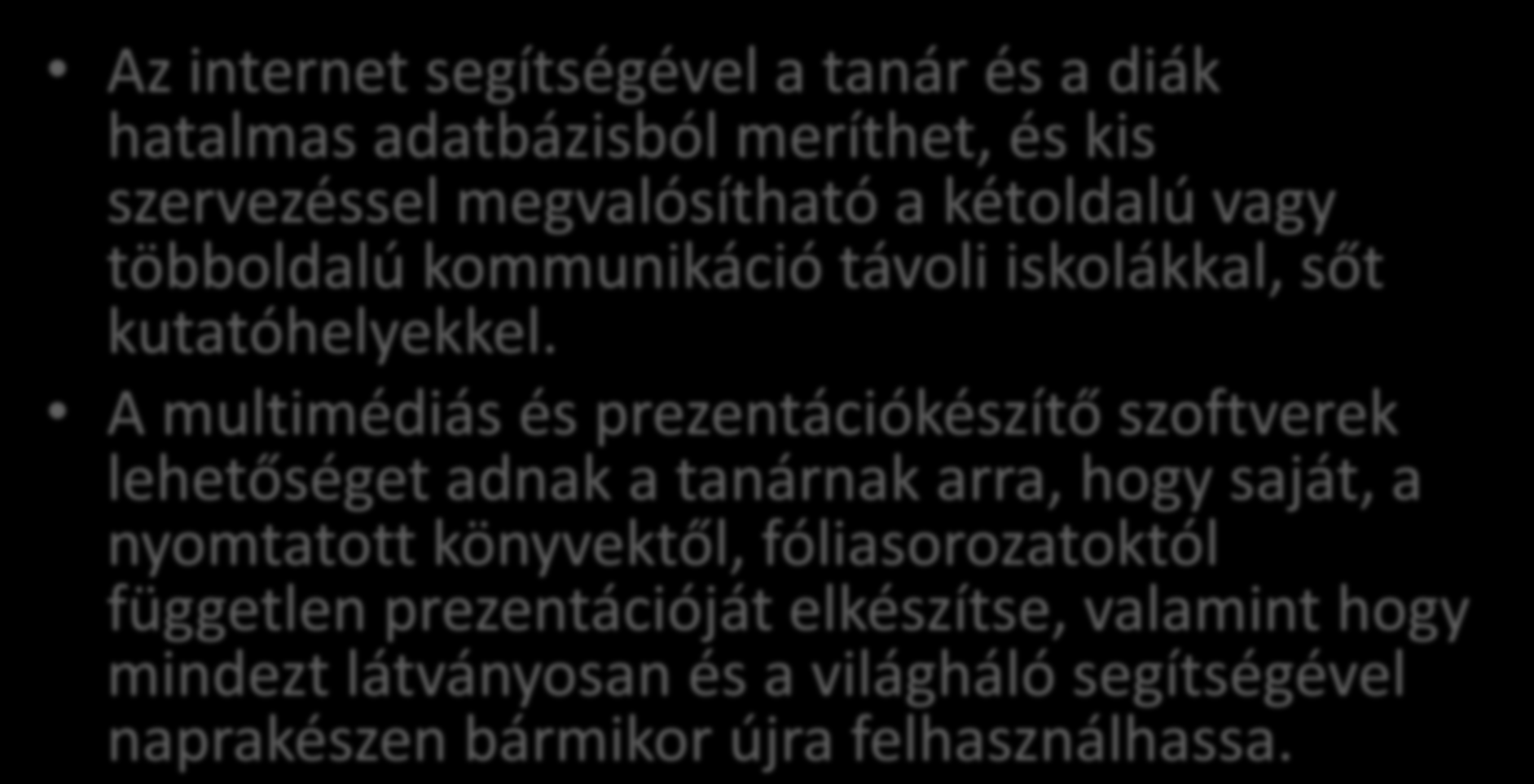 Digitális írástudás előnyei Az internet segítségével a tanár és a diák hatalmas adatbázisból meríthet, és kis szervezéssel megvalósítható a kétoldalú vagy többoldalú kommunikáció távoli iskolákkal,