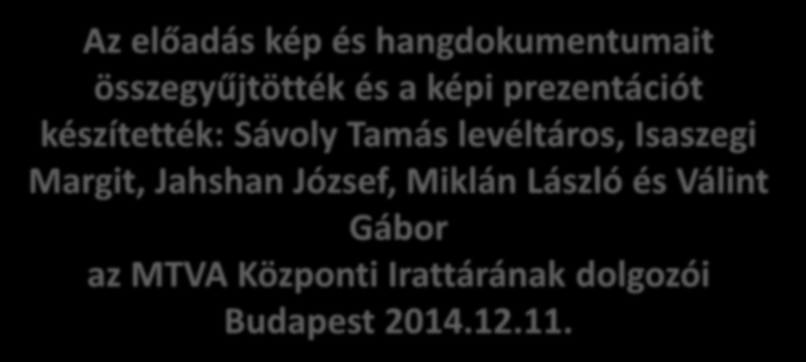 Az előadás kép és hangdokumentumait összegyűjtötték és a képi prezentációt készítették: Sávoly Tamás levéltáros,